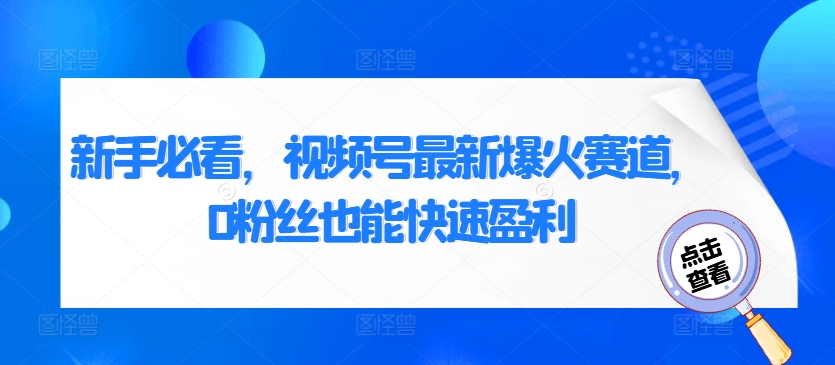 新手必看，视频号最新爆火赛道，0粉丝也能快速盈利-沐颜网创资源