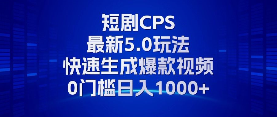 11月最新短剧CPS玩法，快速生成爆款视频，小白0门槛轻松日入1000+-沐颜网创资源
