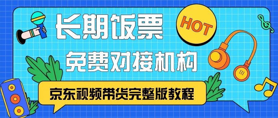 京东视频带货完整版教程，长期饭票、免费对接机构-沐颜网创资源