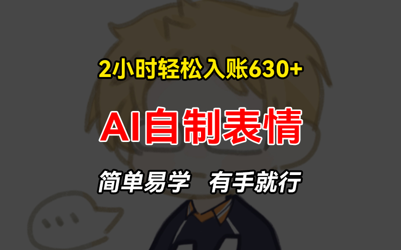 2小时轻松入账630+赚钱项目，手把手教你做AI自制表情，简单易学有手就行-沐颜网创资源