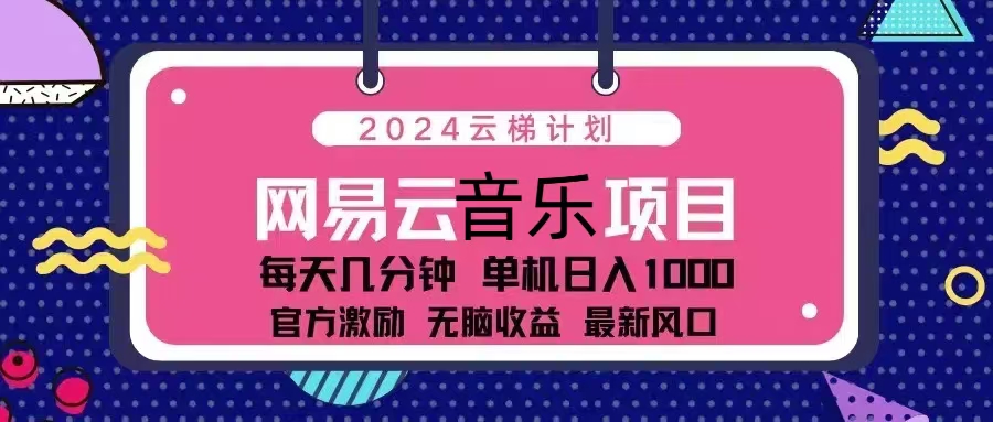 2024云梯计划 网易云音乐项目：每天几分钟 单机日入1000 官方激励 无脑…-沐颜网创资源