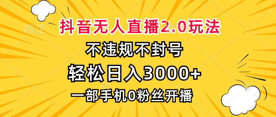 抖音无人直播2.0玩法，不违规不封号，轻松日入3000+，一部手机0粉开播-沐颜网创资源