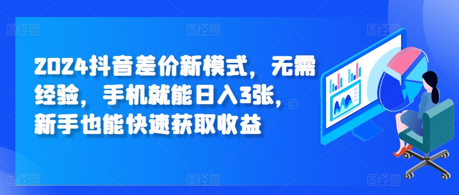 2024抖音视频价格差创新模式，无需经验，手机就能日入3张，初学者也能快速获得收益-沐颜网创资源