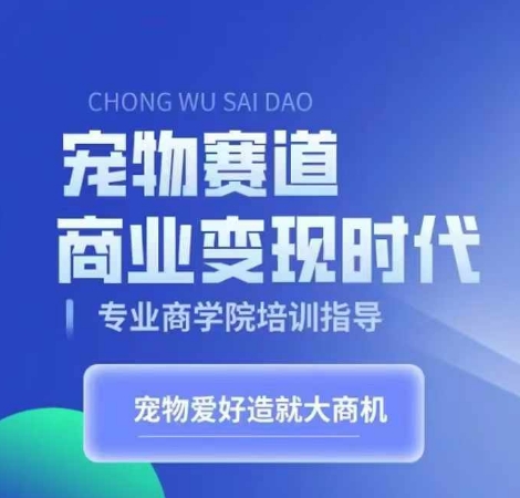 小宠物跑道商业化变现时期，学习培训小宠物短视频卖货转现，将小宠物喜爱变为工作-沐颜网创资源