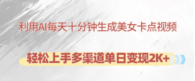 运用AI每天十分钟制做漂亮美女卡点视频，快速上手多种渠道单日转现2K-沐颜网创资源