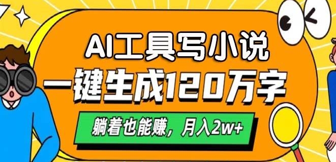 A专用工具写网络小说，一键生成120万字符，平躺着也有收入，月入了W-沐颜网创资源