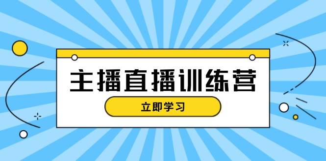 网红直播夏令营：抖音直播运营知识 播出提前准备 总流量考评，快速上手-沐颜网创资源