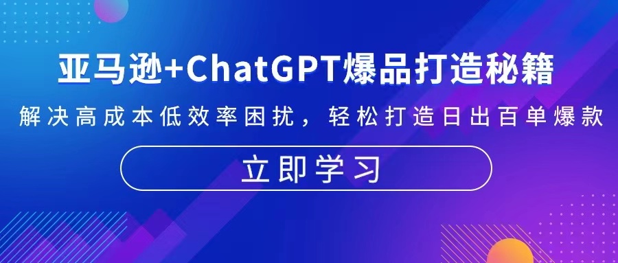 亚马逊+ChatGPT爆品打造秘籍：解决高成本低效率困扰 轻松打造日出百单爆款-沐颜网创资源
