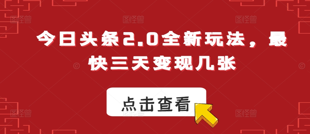 今日今日头条2.0全新玩法，更快三天转现多张-沐颜网创资源
