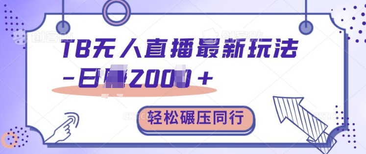TB无人直播全新游戏玩法轻轻松松日入2k ，辗压同行业，家庭保姆级课堂教学【揭密】-沐颜网创资源