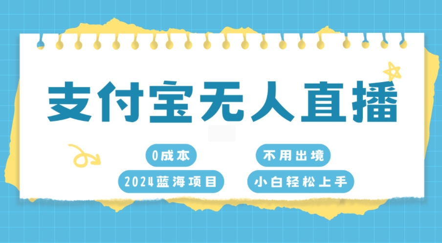 支付宝钱包无人直播，0成本费，2024蓝海项目，无需出国，新手快速上手-沐颜网创资源