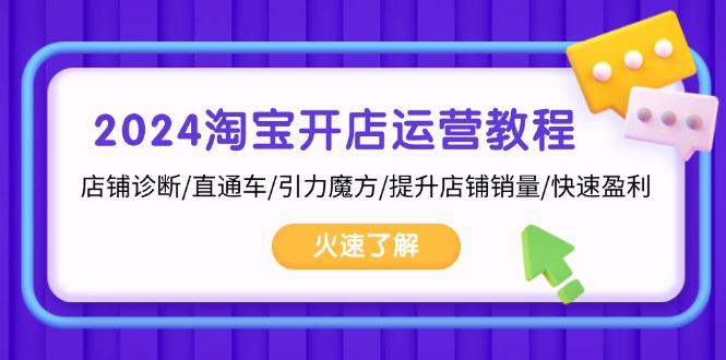 2024淘宝开店运营教程：店铺诊断/直通车/引力魔方/提升店铺销量/快速盈利-沐颜网创资源