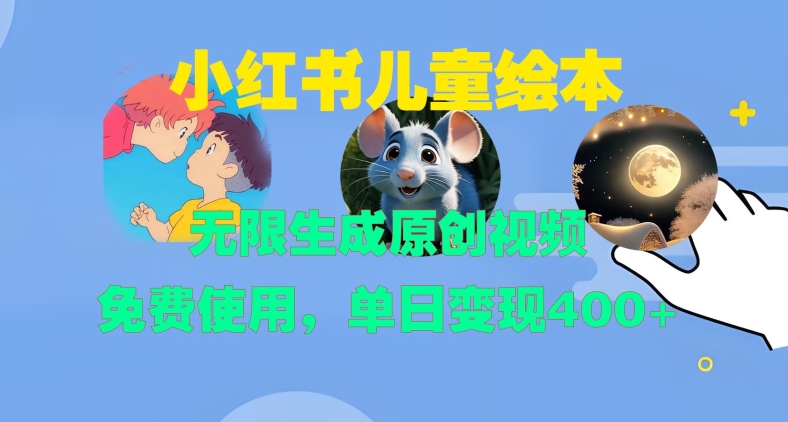 小红书儿童绘本，无限生成原创视频，免费使用，单日变现400+-沐颜网创资源