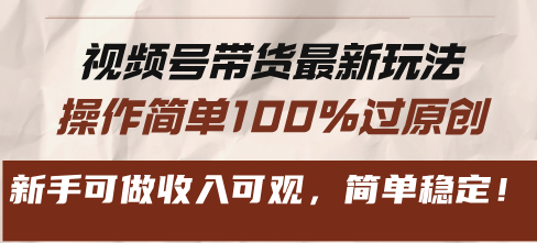 视频号带货全新游戏玩法，使用方便100%过原创设计，初学者能做收入可观，简易平稳！-沐颜网创资源