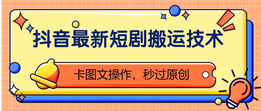 抖音最新短剧搬运技术，卡图文操作，秒过原创！-沐颜网创资源