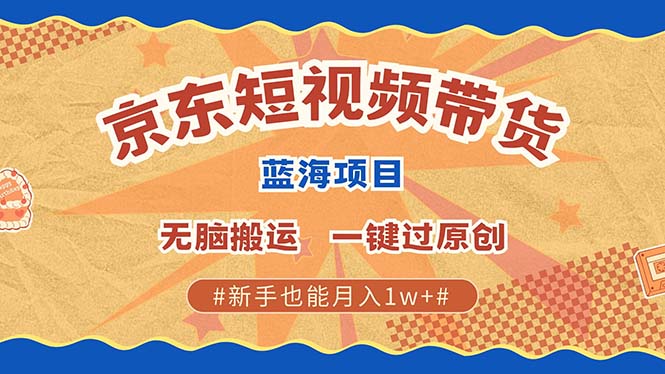 全新京东商城小视频瀚海卖货新项目，不用视频剪辑没脑子运送，一键过原创设计，两双手就可…-沐颜网创资源