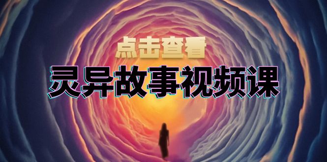 诡异故事视频课程：创意文案、视频剪辑步骤、界面处理及封面设计，助推原创者赢利-沐颜网创资源