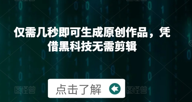 仅需几秒即可生成原创作品，凭借黑科技无需剪辑，操作简单，适合新手小白和带货达人-沐颜网创资源
