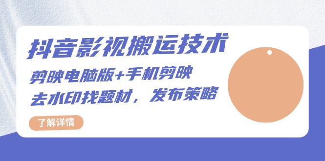 抖音影视搬运技术：剪映电脑版+手机剪映，去水印找题材，发布策略-沐颜网创资源