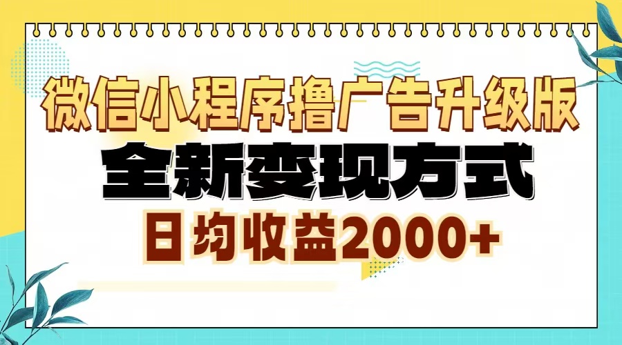 微信小程序撸广告6.0升级玩法，全新变现方式，日均收益2000+-沐颜网创资源