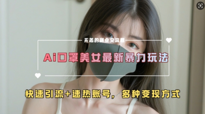 AI美女新玩法，超大流量+快速引流+速热账号-沐颜网创资源