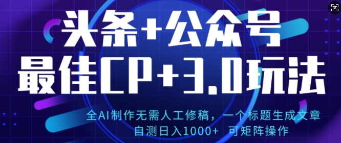 公众号+AI头条3.0玩法，全AI制作无需人工修稿，标题生成文章，可矩阵操作-沐颜网创资源