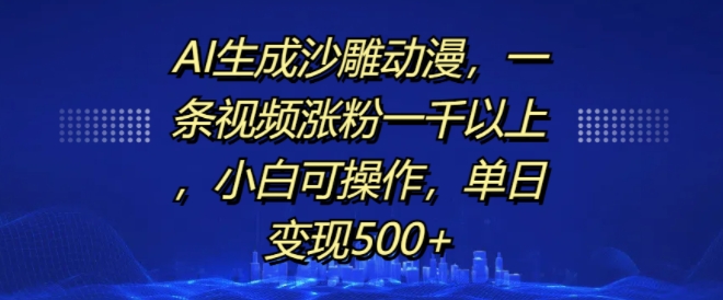 AI生成沙雕动漫，一条视频涨粉一千以上，小白可操作，单日变现500+-沐颜网创资源