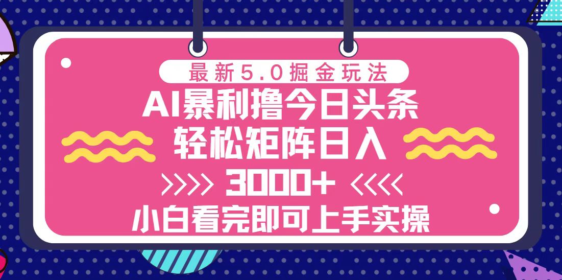 今日今日头条全新5.0掘金队游戏玩法，轻轻松松引流矩阵日入3000-沐颜网创资源