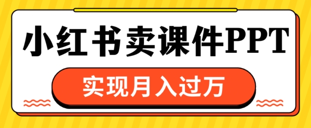 根据小红书的卖教学课件ppt，完成月入了W-沐颜网创资源