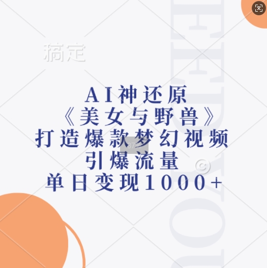 AI神还原《美女与野兽》，打造爆款梦幻视频，引爆流量，单日变现1k-沐颜网创资源