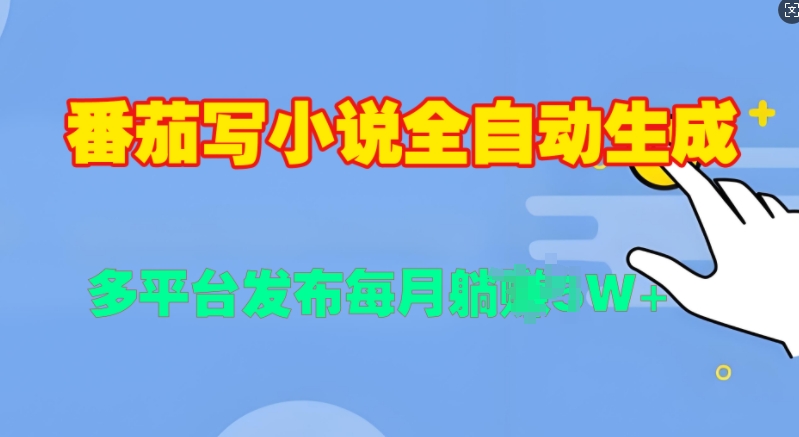 番茄写小说全自动生成，多平合发布每月过W-沐颜网创资源