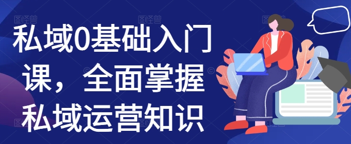 公域0基础入门课，全面了解私域流量运营专业知识-沐颜网创资源