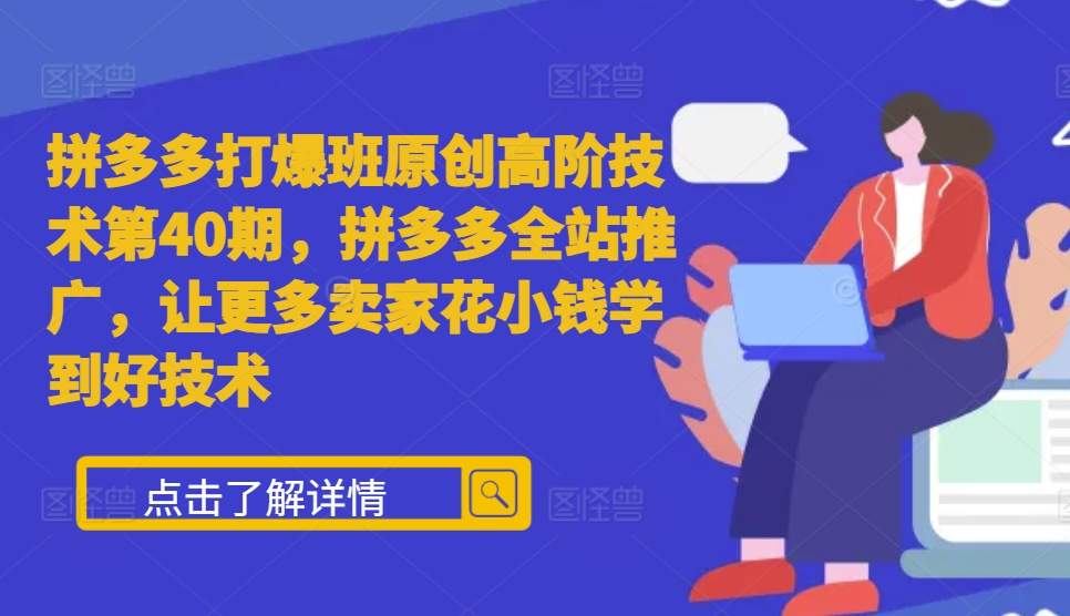 拼多多平台打穿班原创设计高级技术性第40期，拼多多平台整站营销推广，让广大商家少花钱学习到好技术-沐颜网创资源