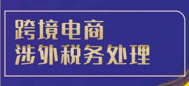 跨境税务宝典教程：跨境电商全球税务处理策略-沐颜网创资源