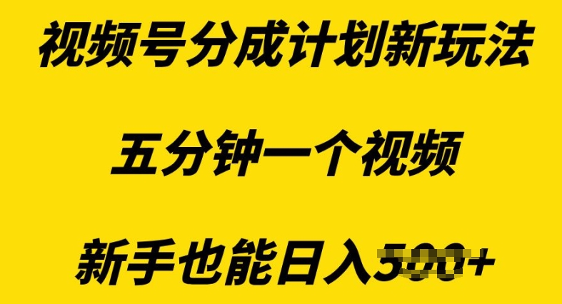 视频号分成计划新玩法，五分钟一个视频，新手也能日入多张-沐颜网创资源