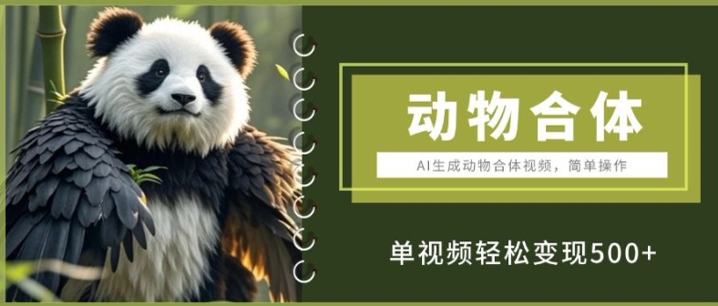 AI生成动物合体视频，简单操作， 单视频轻松变现5张-沐颜网创资源