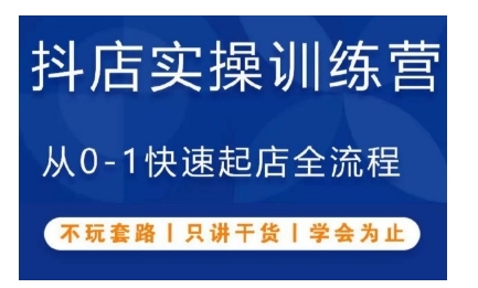抖音小店实操训练营，从0-1快速起店全流程，不玩套路，只讲干货，学会为止-沐颜网创资源