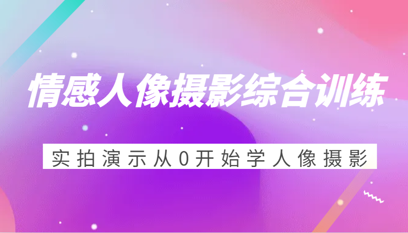 情绪人物摄影强化训练，实拍视频演试从0开始学习人物摄影-沐颜网创资源
