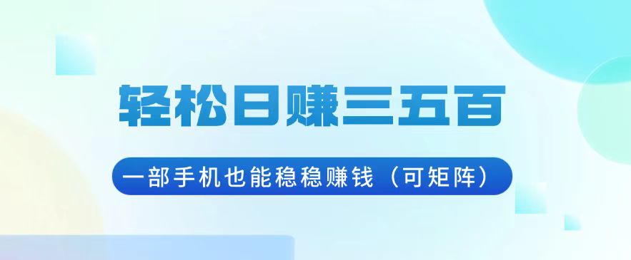 轻松日赚三五百，一部手机也能稳稳赚钱-沐颜网创资源