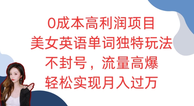 0成本高利润项目，美女英语单词独特玩法，不封号，流量高爆，轻松实现月入过W-沐颜网创资源