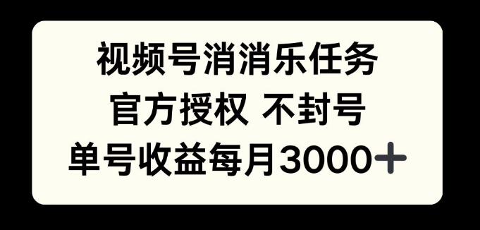 视频号消消乐任务，官方授权不封号，单号收益每月3000+-沐颜网创资源