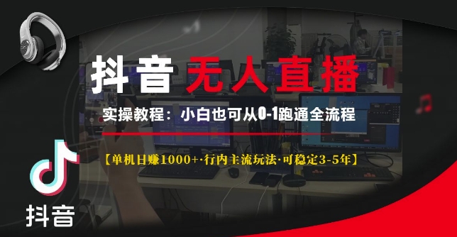 抖音无人直播实操教程【单机日入1k+行内主流玩法可稳定3-5年】小白也可从0-1跑通全流程【揭秘】-沐颜网创资源