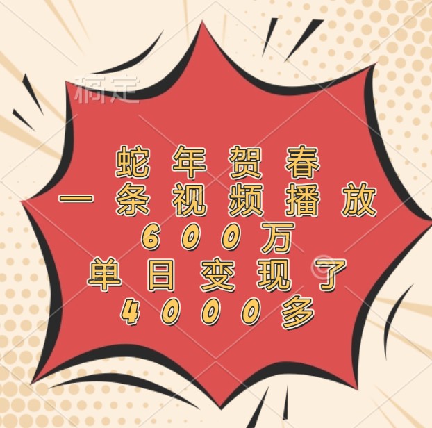蛇年贺春，一条视频播放600万，单日变现了4000多-沐颜网创资源