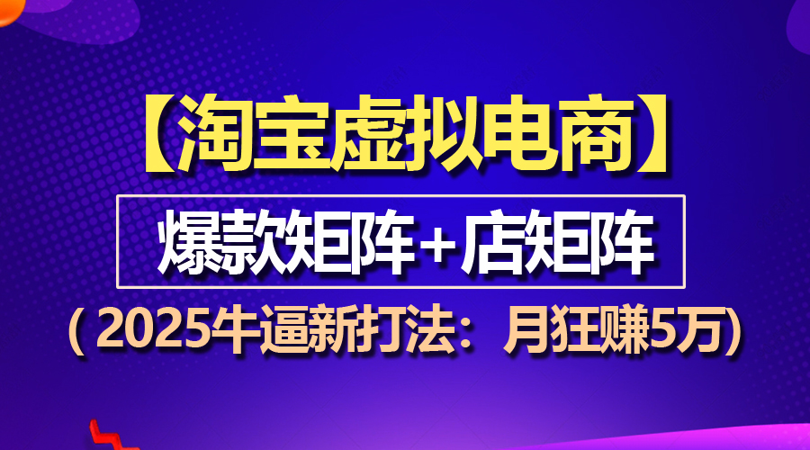 【淘宝虚拟项目】2025牛逼新打法：爆款矩阵+店矩阵，月狂赚5万-沐颜网创资源