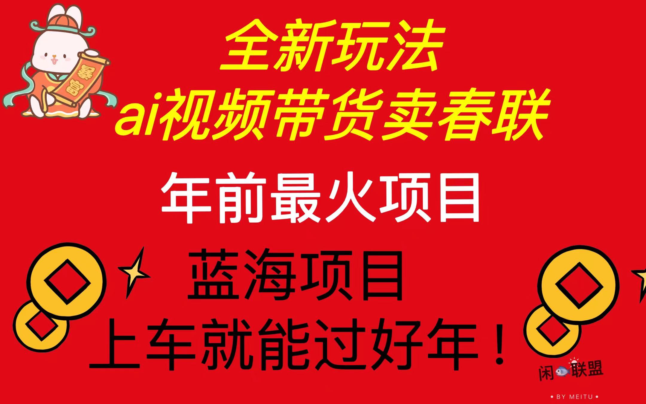 Ai视频带货卖春联全新简单无脑玩法，年前最火爆项目，爆单过好年-沐颜网创资源