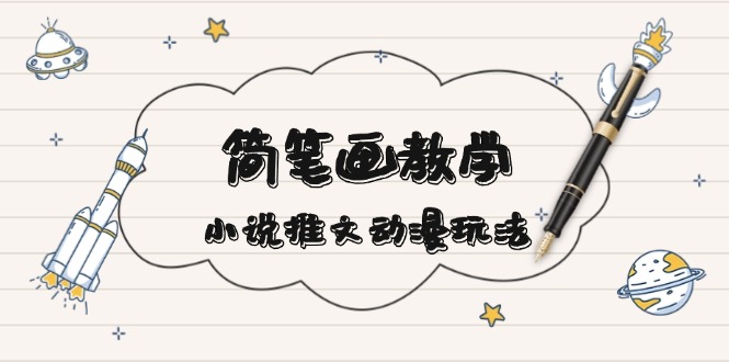 简 笔 画 教 学，小说推文动漫玩法，提供多种爆点文案写法，引爆社交媒体-沐颜网创资源