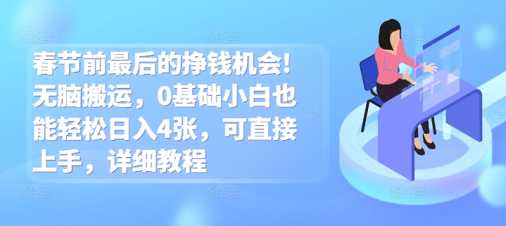 春节前最后的挣钱机会!无脑搬运，0基础小白也能轻松日入4张，可直接上手，详细教程-沐颜网创资源