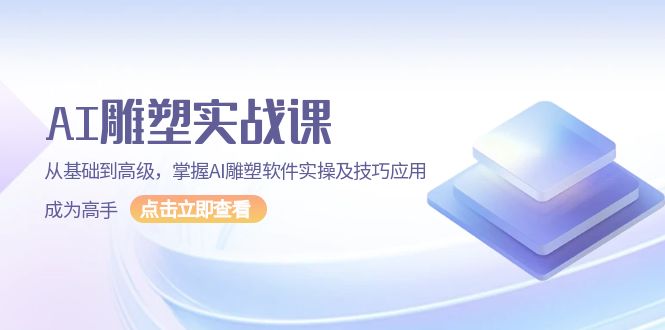 AI 雕塑实战课，从基础到高级，掌握AI雕塑软件实操及技巧应用，成为高手-沐颜网创资源