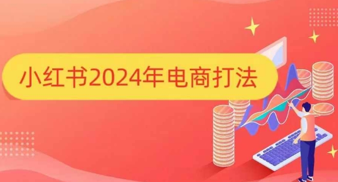 小红书2024年电商打法，手把手教你如何打爆小红书店铺-沐颜网创资源
