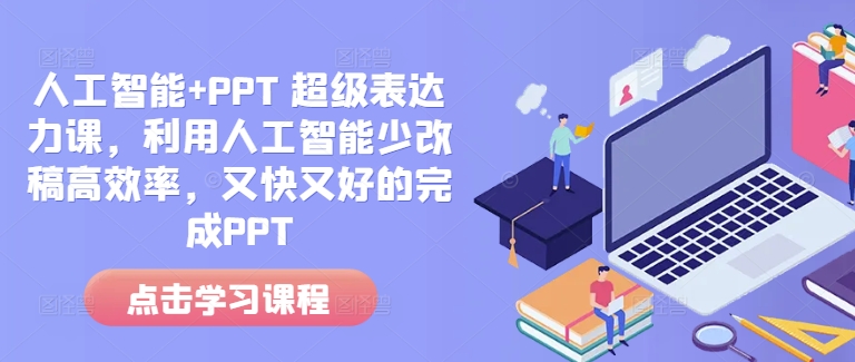 人工智能+PPT 超级表达力课，利用人工智能少改稿高效率，又快又好的完成PPT-沐颜网创资源